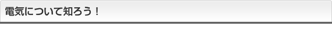 電気について知ろう！